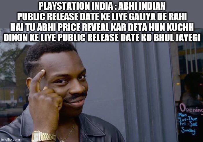 PlayStation India | PLAYSTATION INDIA : ABHI INDIAN PUBLIC RELEASE DATE KE LIYE GALIYA DE RAHI HAI TU ABHI PRICE REVEAL KAR DETA HUN KUCHH DINON KE LIYE PUBLIC RELEASE DATE KO BHUL JAYEGI | image tagged in memes,roll safe think about it | made w/ Imgflip meme maker