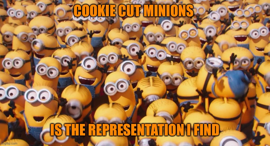 COOKIE CUT MINIONS IS THE REPRESENTATION I FIND | made w/ Imgflip meme maker