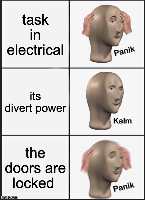 Task In Electrical | task in electrical; its divert power; the doors are locked | image tagged in memes,panik kalm panik | made w/ Imgflip meme maker