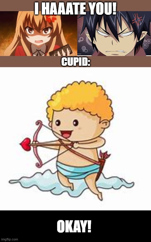 The things cupid can do. |  I HAAATE YOU! CUPID:; OKAY! | image tagged in cupid,love and hate | made w/ Imgflip meme maker
