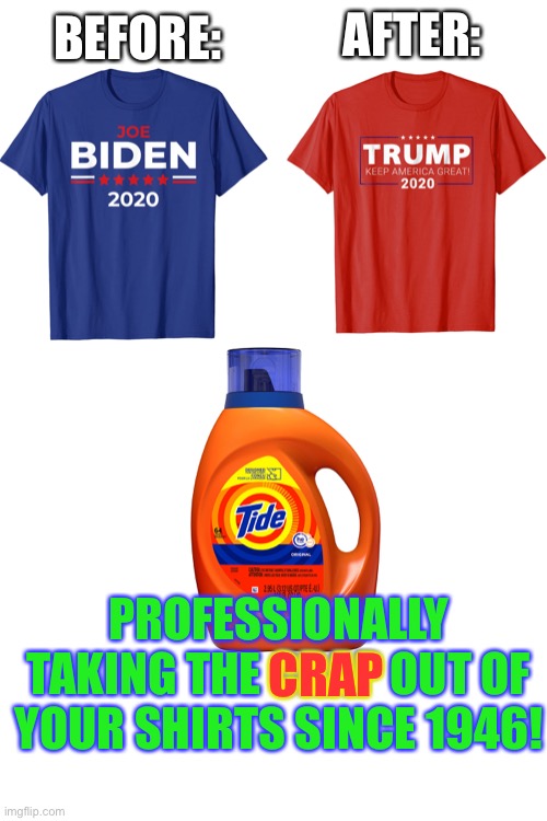 LOL | AFTER:; BEFORE:; PROFESSIONALLY TAKING THE CRAP OUT OF YOUR SHIRTS SINCE 1946! CRAP | image tagged in blank white template,memes,funny,politics,trump 2020,biden 2020 | made w/ Imgflip meme maker