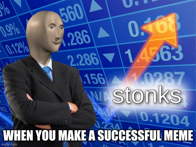 STONKS | WHEN YOU MAKE A SUCCESSFUL MEME | image tagged in stonks | made w/ Imgflip meme maker