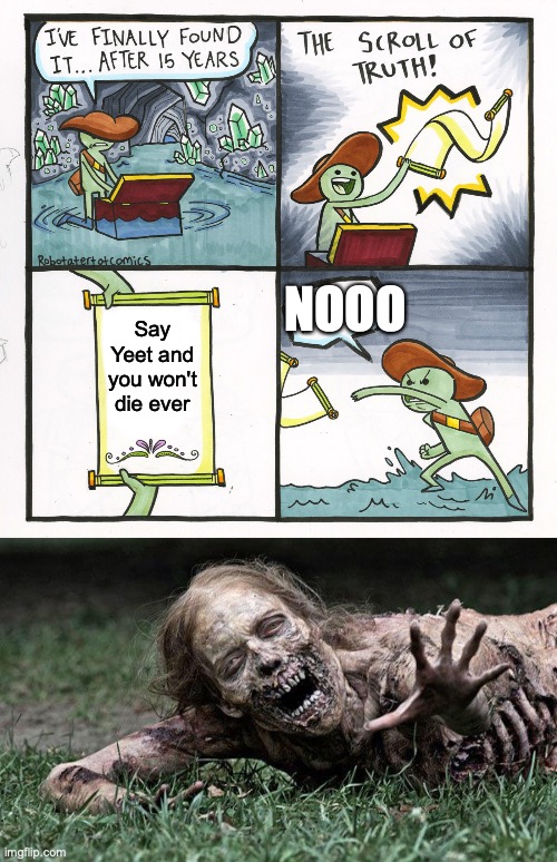 NOOO; Say Yeet and you won't die ever | image tagged in walking dead zombie,memes,the scroll of truth | made w/ Imgflip meme maker