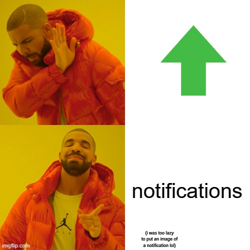 NO UPVOTE! NOTIFACTION ONLY!!! | notifications; (i was too lazy to put an image of a notification lol) | image tagged in memes,drake hotline bling | made w/ Imgflip meme maker