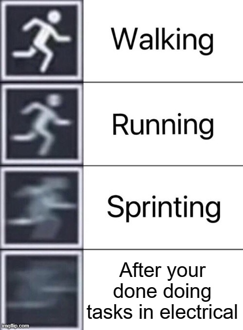 This is everyone's nightmare | After your done doing tasks in electrical | image tagged in walking running sprinting | made w/ Imgflip meme maker