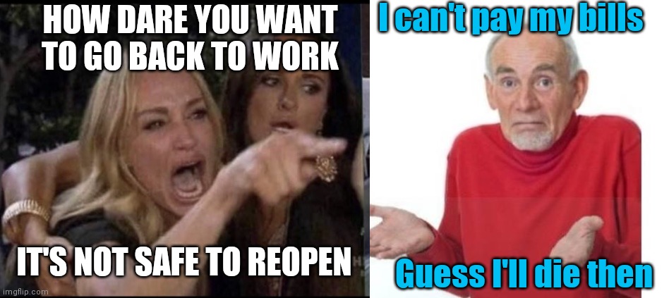 Karen Carpenter and Smudge Cat | I can't pay my bills; HOW DARE YOU WANT TO GO BACK TO WORK; Guess I'll die then; IT'S NOT SAFE TO REOPEN | image tagged in karen carpenter and smudge cat | made w/ Imgflip meme maker