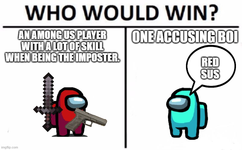 Idk Red lookin kinda SUS | ONE ACCUSING BOI; AN AMONG US PLAYER WITH A LOT OF SKILL WHEN BEING THE IMPOSTER. RED SUS | image tagged in memes,who would win | made w/ Imgflip meme maker