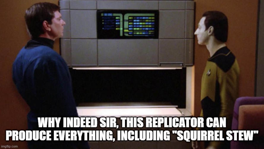 Southern Charm | WHY INDEED SIR, THIS REPLICATOR CAN PRODUCE EVERYTHING, INCLUDING "SQUIRREL STEW" | image tagged in star trek,data,food | made w/ Imgflip meme maker