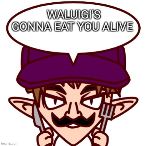 Waluigi's gonna eat you alive | image tagged in waluigi's gonna eat you alive,how would you even use this | made w/ Imgflip meme maker