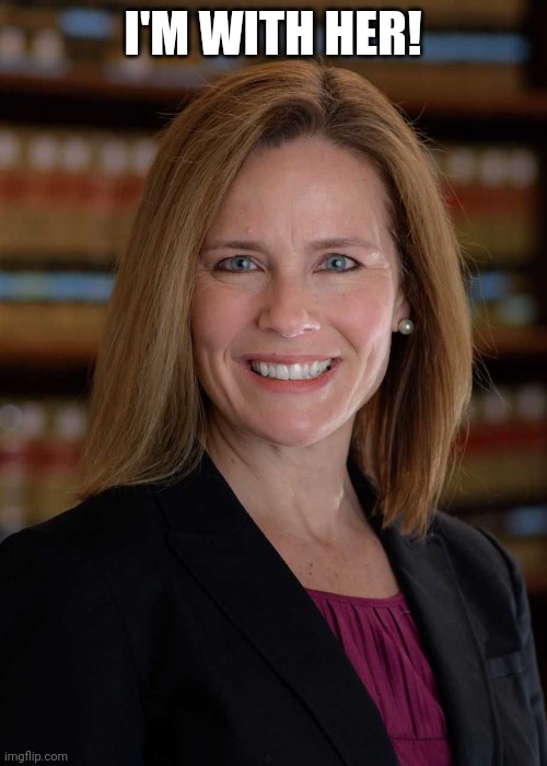 Amy Coney Barrett | I'M WITH HER! | image tagged in amy coney barrett | made w/ Imgflip meme maker