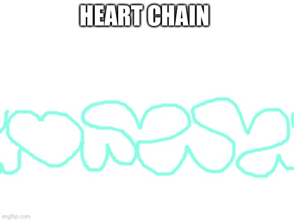 Blank White Template | HEART CHAIN | image tagged in blank white template | made w/ Imgflip meme maker