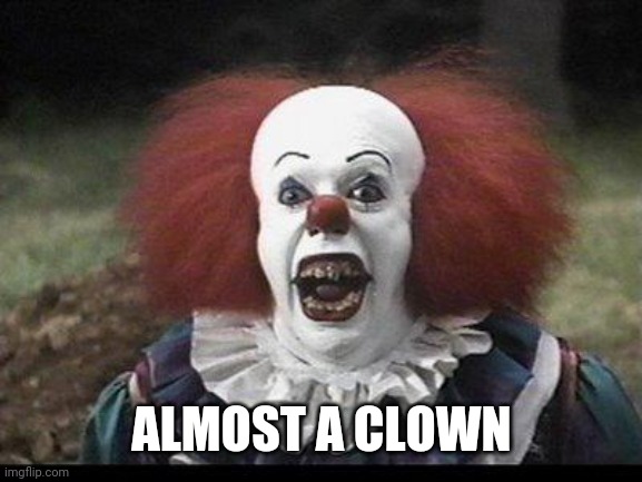 Scary Clown | ALMOST A CLOWN | image tagged in scary clown | made w/ Imgflip meme maker