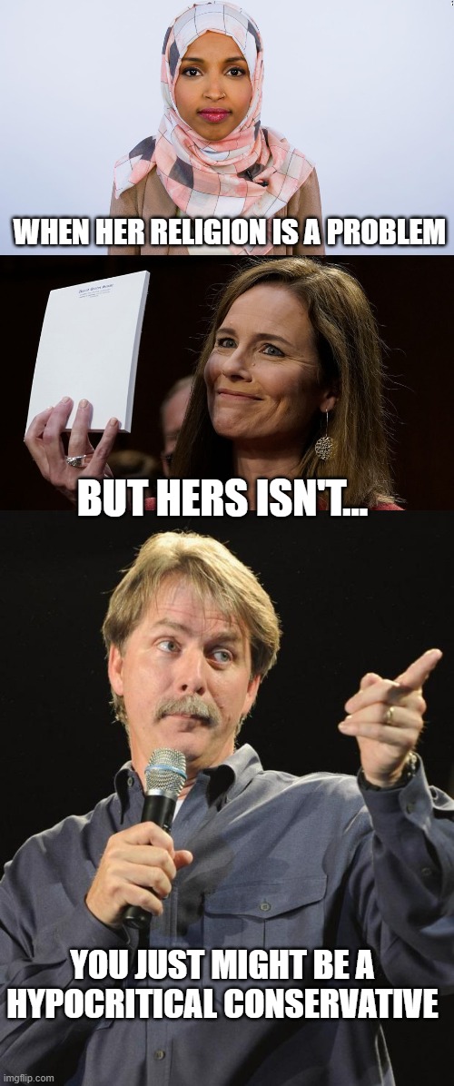 WHEN HER RELIGION IS A PROBLEM; BUT HERS ISN'T... YOU JUST MIGHT BE A HYPOCRITICAL CONSERVATIVE | image tagged in jeff foxworthy,ilhan omar,amy coney barrett | made w/ Imgflip meme maker