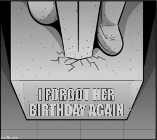 Sorry, Honey... | I FORGOT HER BIRTHDAY AGAIN | image tagged in memes | made w/ Imgflip meme maker