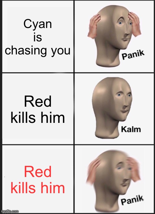 Panik Kalm Panik | Cyan is chasing you; Red kills him; Red kills him | image tagged in memes,panik kalm panik | made w/ Imgflip meme maker