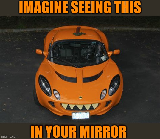 I WOULD LOVE THIS CAR | IMAGINE SEEING THIS; IN YOUR MIRROR | image tagged in cars,strange cars,halloween,spooktober | made w/ Imgflip meme maker