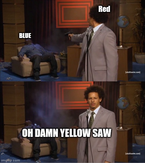 Who Killed Hannibal | Red; BLUE; OH DAMN YELLOW SAW | image tagged in memes,who killed hannibal | made w/ Imgflip meme maker