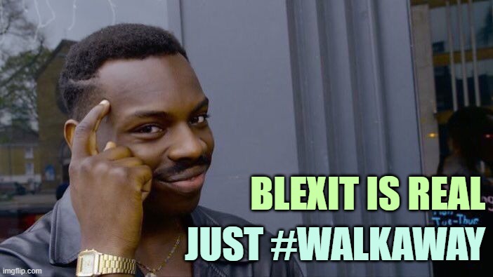 Roll Safe Think About It Meme | BLEXIT IS REAL JUST #WALKAWAY | image tagged in memes,roll safe think about it | made w/ Imgflip meme maker