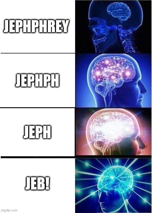 Expanding Brain Meme | JEPHPHREY; JEPHPH; JEPH; JEB! | image tagged in memes,expanding brain | made w/ Imgflip meme maker