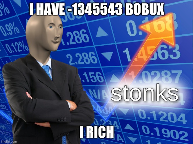 stonks | I HAVE -1345543 BOBUX; I RICH | image tagged in stonks | made w/ Imgflip meme maker