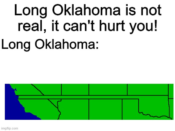 O HE LONG | Long Oklahoma is not real, it can't hurt you! Long Oklahoma: | image tagged in long oklahoma | made w/ Imgflip meme maker