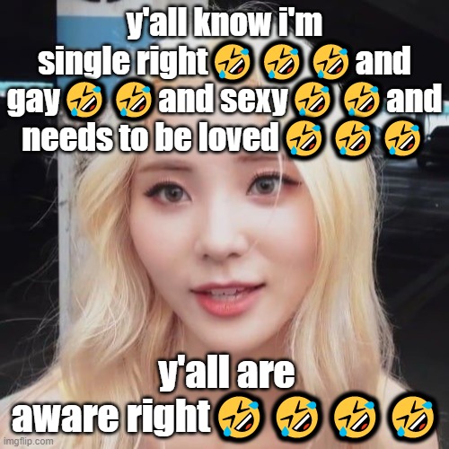 non-jinsouls dhmu?? /hj (MOD NOTE: This is NOT a Selfie of the User) | y'all know i'm single right🤣🤣🤣and gay🤣🤣and sexy🤣🤣and needs to be loved🤣🤣🤣; y'all are aware right🤣🤣🤣🤣 | image tagged in lesbian,loona,kpop,meme | made w/ Imgflip meme maker