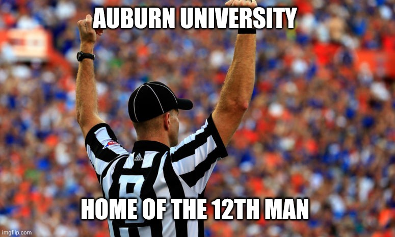 Move over Texas A&M | AUBURN UNIVERSITY; HOME OF THE 12TH MAN | image tagged in auburn,football | made w/ Imgflip meme maker