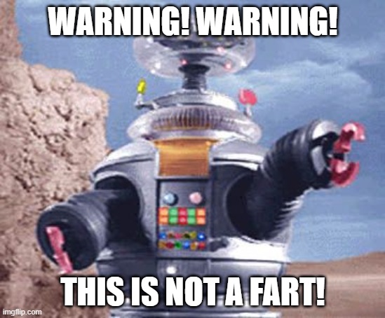 WARNING, NOT A FART | WARNING! WARNING! THIS IS NOT A FART! | image tagged in robot lost in space tv | made w/ Imgflip meme maker