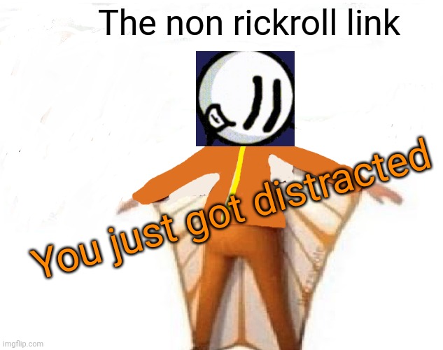 Get distracted lol | The non rickroll link; You just got distracted | image tagged in you just got vectored blank,distraction dance,henry stickmin,rickroll,link | made w/ Imgflip meme maker