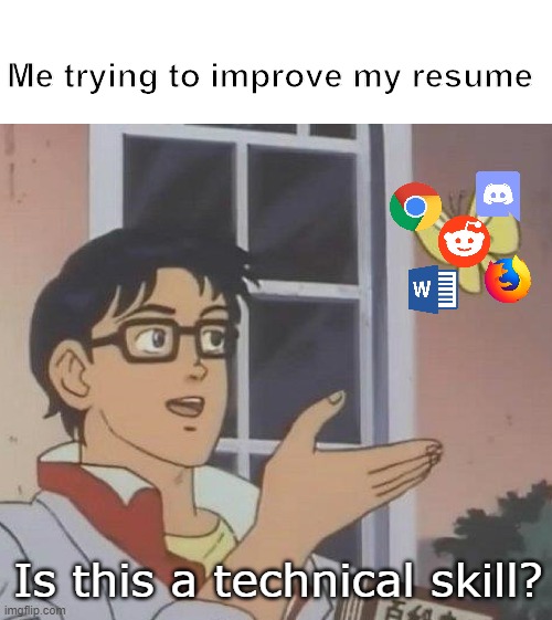 Me trying to improve my resume |  Me trying to improve my resume; Is this a technical skill? | image tagged in memes,is this a pigeon,computer science | made w/ Imgflip meme maker