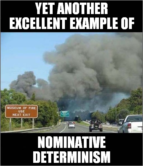 An Appropriately Named Museum | YET ANOTHER EXCELLENT EXAMPLE OF; NOMINATIVE DETERMINISM | image tagged in fun,sign,fire | made w/ Imgflip meme maker
