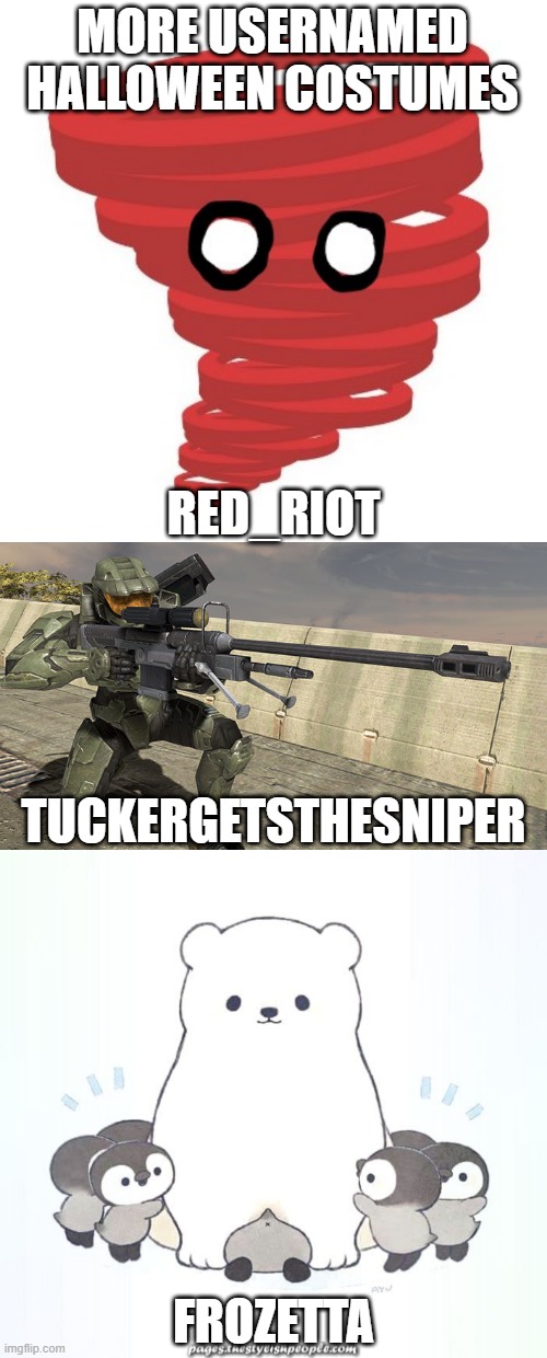 MORE usernamed halloween costumes | MORE USERNAMED HALLOWEEN COSTUMES; RED_RIOT; TUCKERGETSTHESNIPER; FROZETTA | image tagged in halloween costume,usernames,not again,lol | made w/ Imgflip meme maker