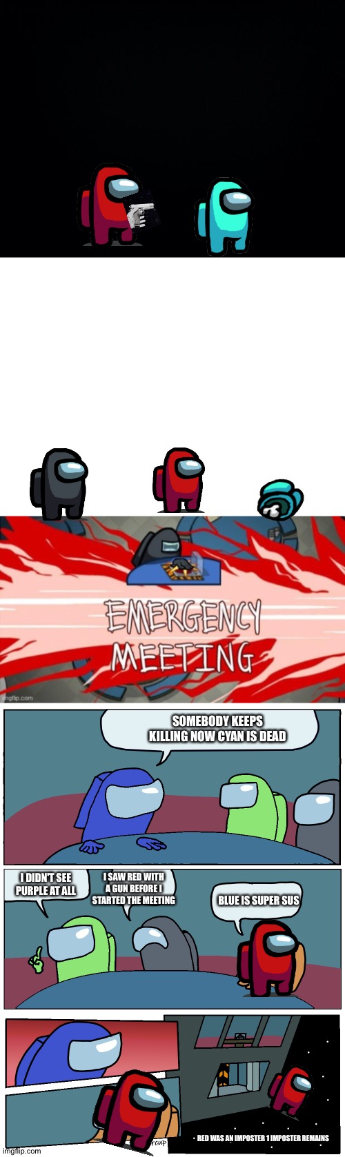 SOMEBODY KEEPS KILLING NOW CYAN IS DEAD; I DIDN'T SEE PURPLE AT ALL; I SAW RED WITH A GUN BEFORE I STARTED THE MEETING; BLUE IS SUPER SUS; RED WAS AN IMPOSTER 1 IMPOSTER REMAINS | image tagged in black background,blank white template,among us meeting,emergency meeting among us black crew mate | made w/ Imgflip meme maker