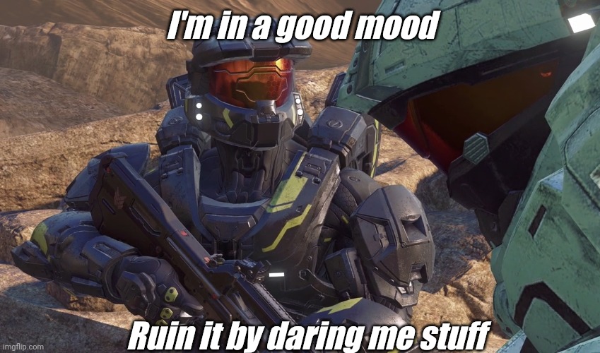 I'm in a good mood; Ruin it by daring me stuff | image tagged in memoriesofchurch | made w/ Imgflip meme maker