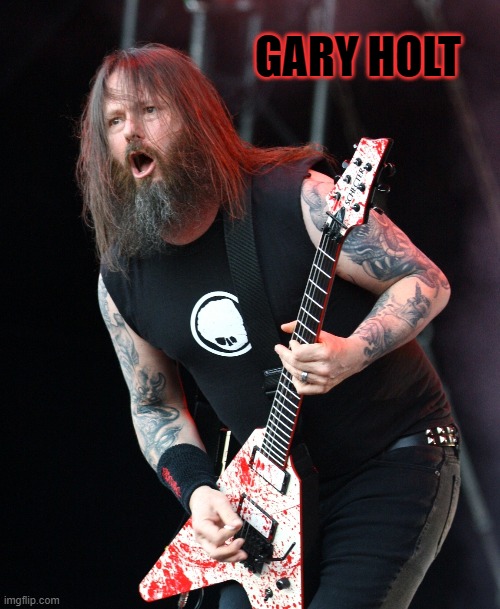 Gary Holt | GARY HOLT | image tagged in metal mania memes,gary holt | made w/ Imgflip meme maker