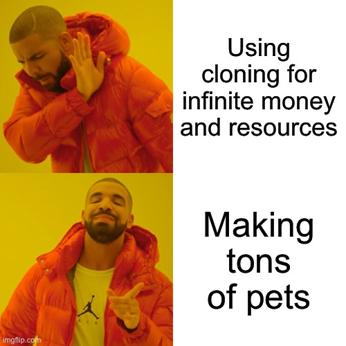 What I would do with cloning | Using cloning for infinite money and resources; Making tons of pets | image tagged in memes,drake hotline bling | made w/ Imgflip meme maker