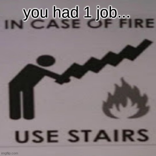 you had one job | you had 1 job... | image tagged in you had one job | made w/ Imgflip meme maker