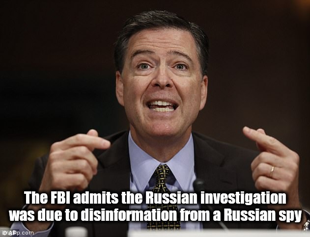 James comey | The FBI admits the Russian investigation was due to disinformation from a Russian spy | image tagged in james comey | made w/ Imgflip meme maker
