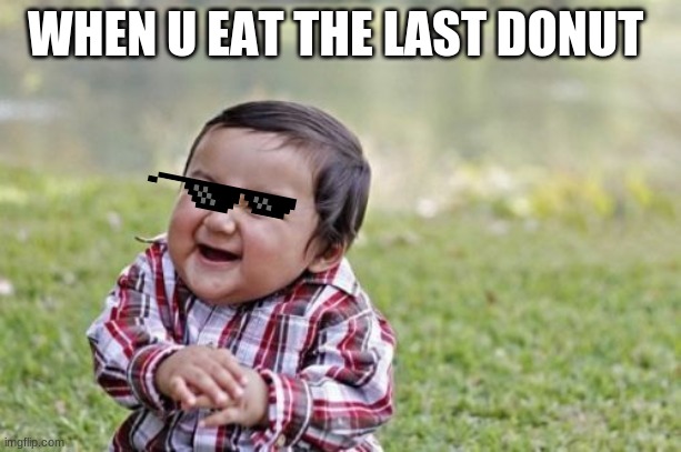Evil Toddler | WHEN U EAT THE LAST DONUT | image tagged in memes,evil toddler | made w/ Imgflip meme maker
