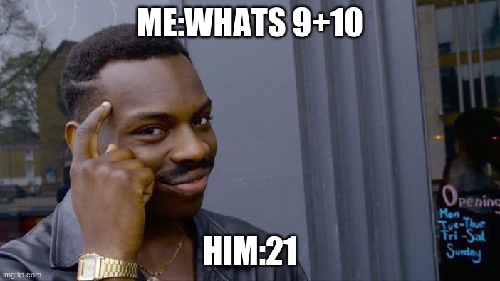 Roll Safe Think About It | ME:WHATS 9+10; HIM:21 | image tagged in memes,roll safe think about it | made w/ Imgflip meme maker