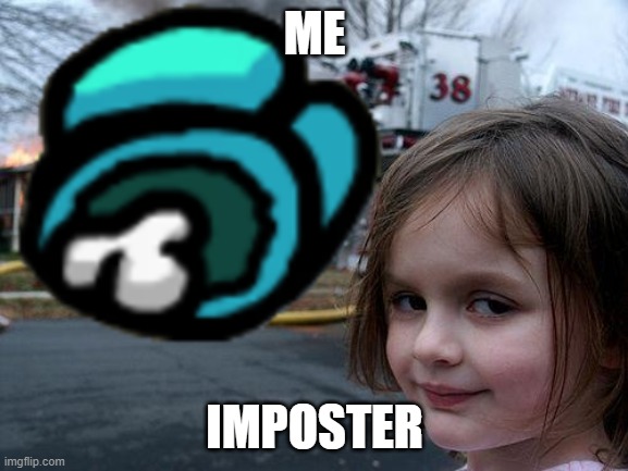 ME; IMPOSTER | image tagged in fun | made w/ Imgflip meme maker