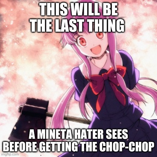 Just posting scary just-a-joke memes until spooktober ends! | THIS WILL BE THE LAST THING; A MINETA HATER SEES BEFORE GETTING THE CHOP-CHOP | image tagged in yandere | made w/ Imgflip meme maker