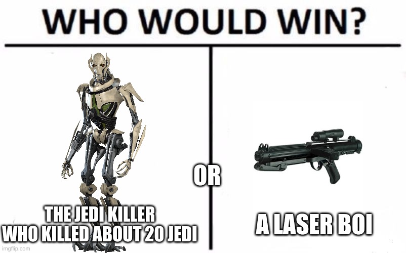 Who Would Win? Meme | OR; THE JEDI KILLER WHO KILLED ABOUT 20 JEDI; A LASER BOI | image tagged in memes,who would win | made w/ Imgflip meme maker