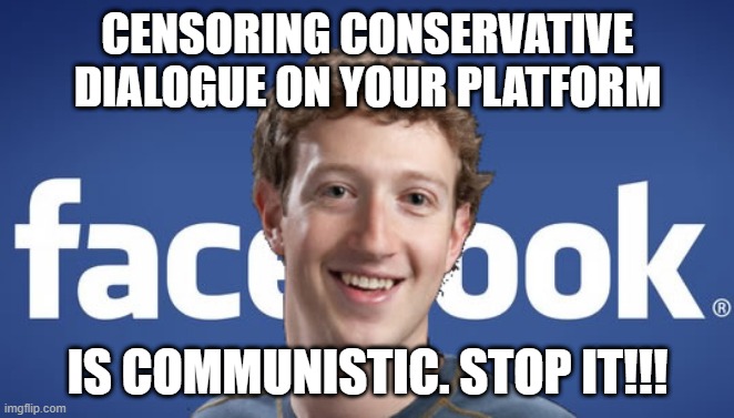 mark zuckerberg syria refugee camps facebook down | CENSORING CONSERVATIVE DIALOGUE ON YOUR PLATFORM; IS COMMUNISTIC. STOP IT!!! | image tagged in mark zuckerberg syria refugee camps facebook down | made w/ Imgflip meme maker