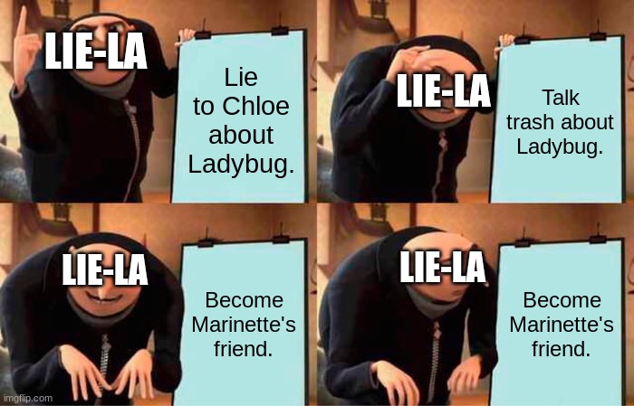 Gru's Plan Meme | LIE-LA; LIE-LA; Lie to Chloe about Ladybug. Talk trash about Ladybug. LIE-LA; LIE-LA; Become Marinette's friend. Become Marinette's friend. | image tagged in memes,gru's plan | made w/ Imgflip meme maker