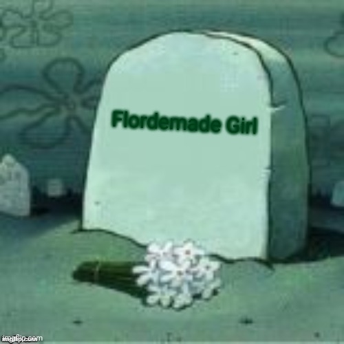Flordemade Girl got terminated on Youtube | Flordemade Girl | image tagged in here lies x | made w/ Imgflip meme maker