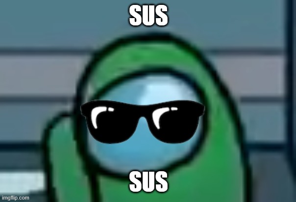 green sus | SUS; SUS | image tagged in among us | made w/ Imgflip meme maker