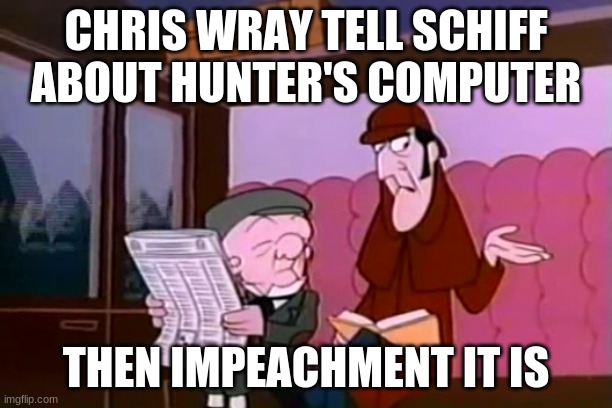 Mr Magoo | CHRIS WRAY TELL SCHIFF ABOUT HUNTER'S COMPUTER; THEN IMPEACHMENT IT IS | image tagged in mr magoo | made w/ Imgflip meme maker