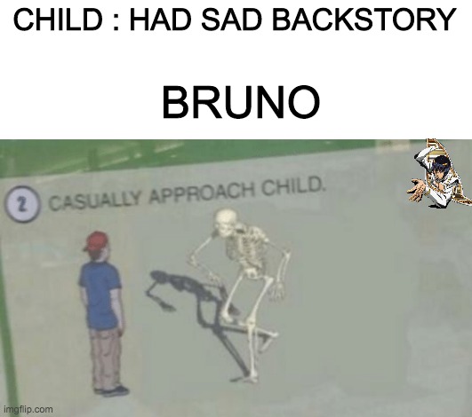 oh no | CHILD : HAD SAD BACKSTORY; BRUNO | image tagged in casually approach child,jjba | made w/ Imgflip meme maker