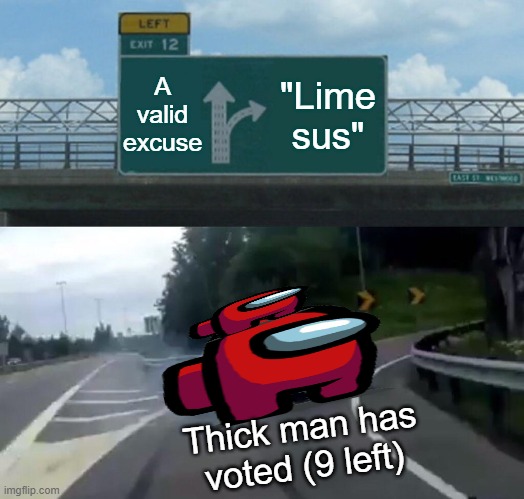 Left Exit 12 Off Ramp Meme | A valid excuse; "Lime sus"; Thick man has voted (9 left) | image tagged in memes,left exit 12 off ramp | made w/ Imgflip meme maker